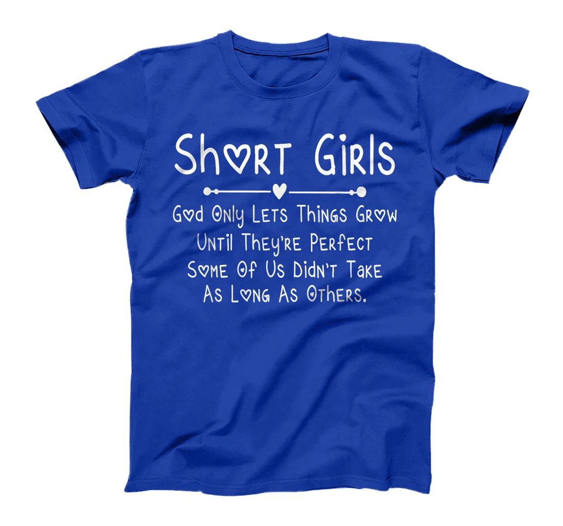 Short Girls God Only Lets Things Grow Until They're Perfect T-Shirt