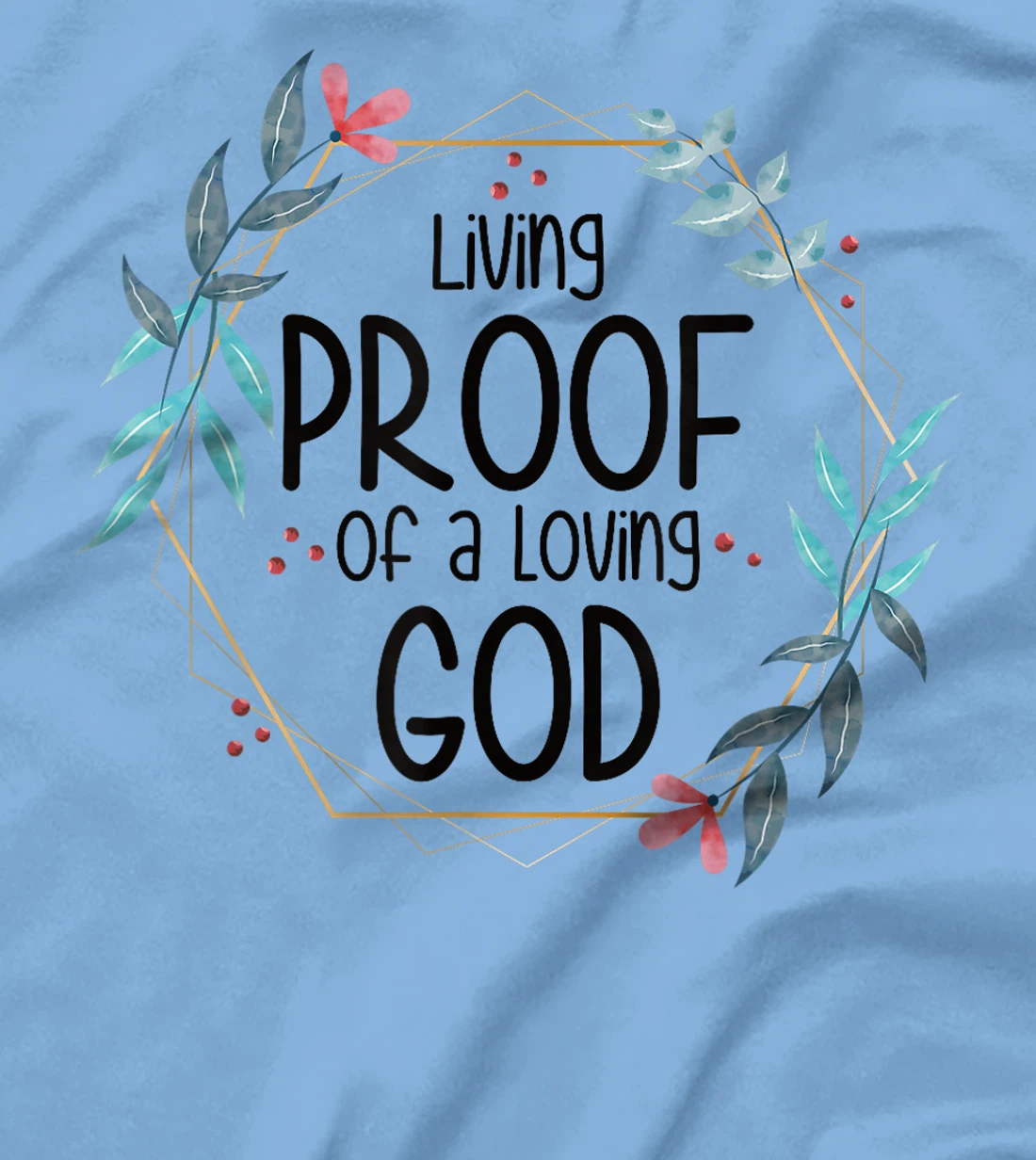 Living Proof of a Loving God T-Shirt