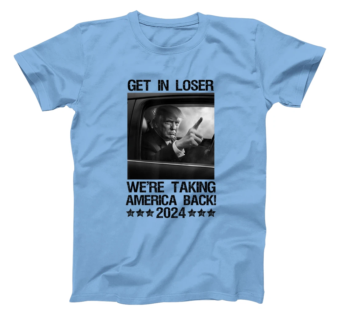 Get In Loser We Are Taking America Back Trump 2024 T-Shirt