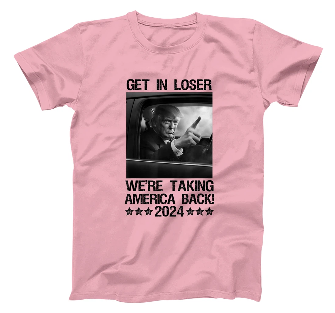 Get In Loser We Are Taking America Back Trump 2024 T-Shirt