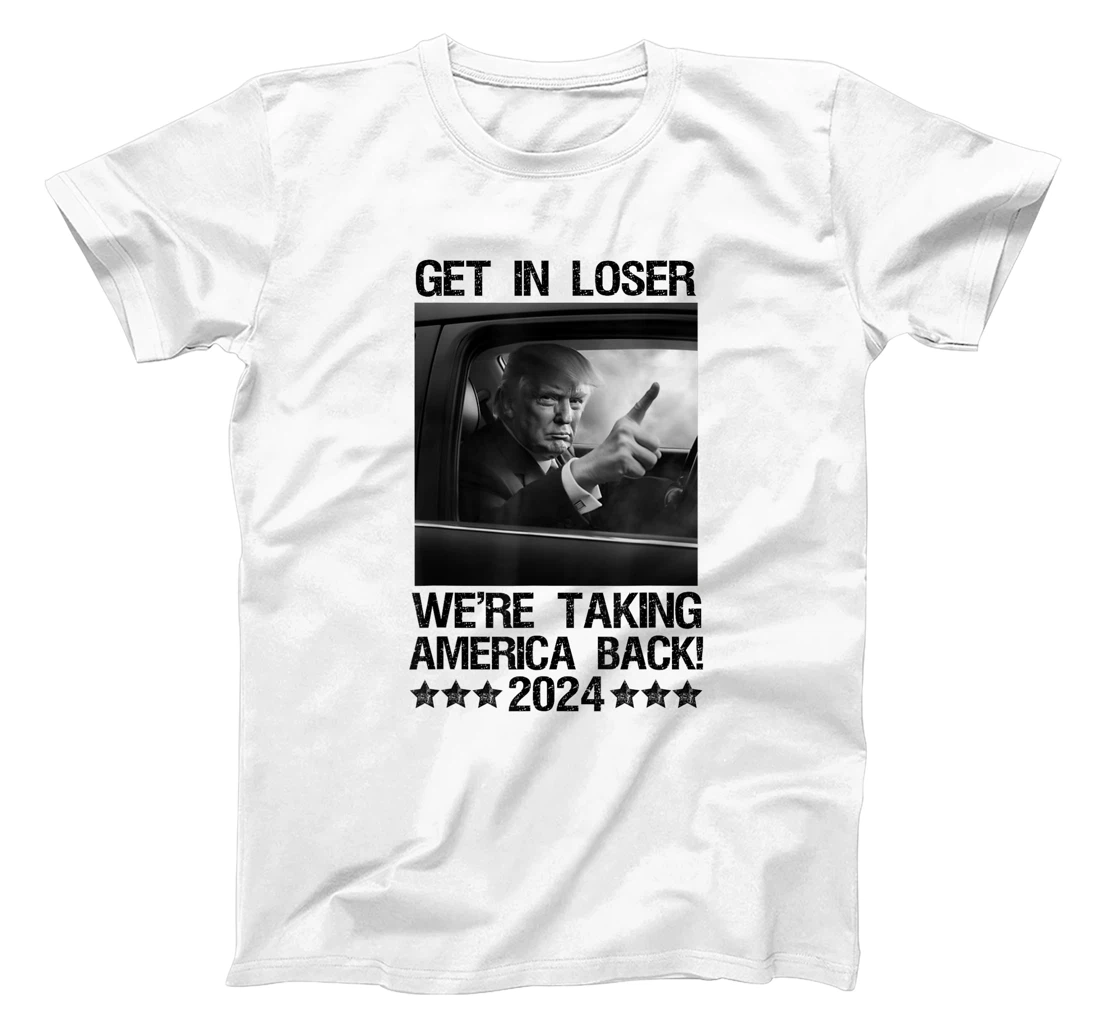 Get In Loser We Are Taking America Back Trump 2024 T-Shirt