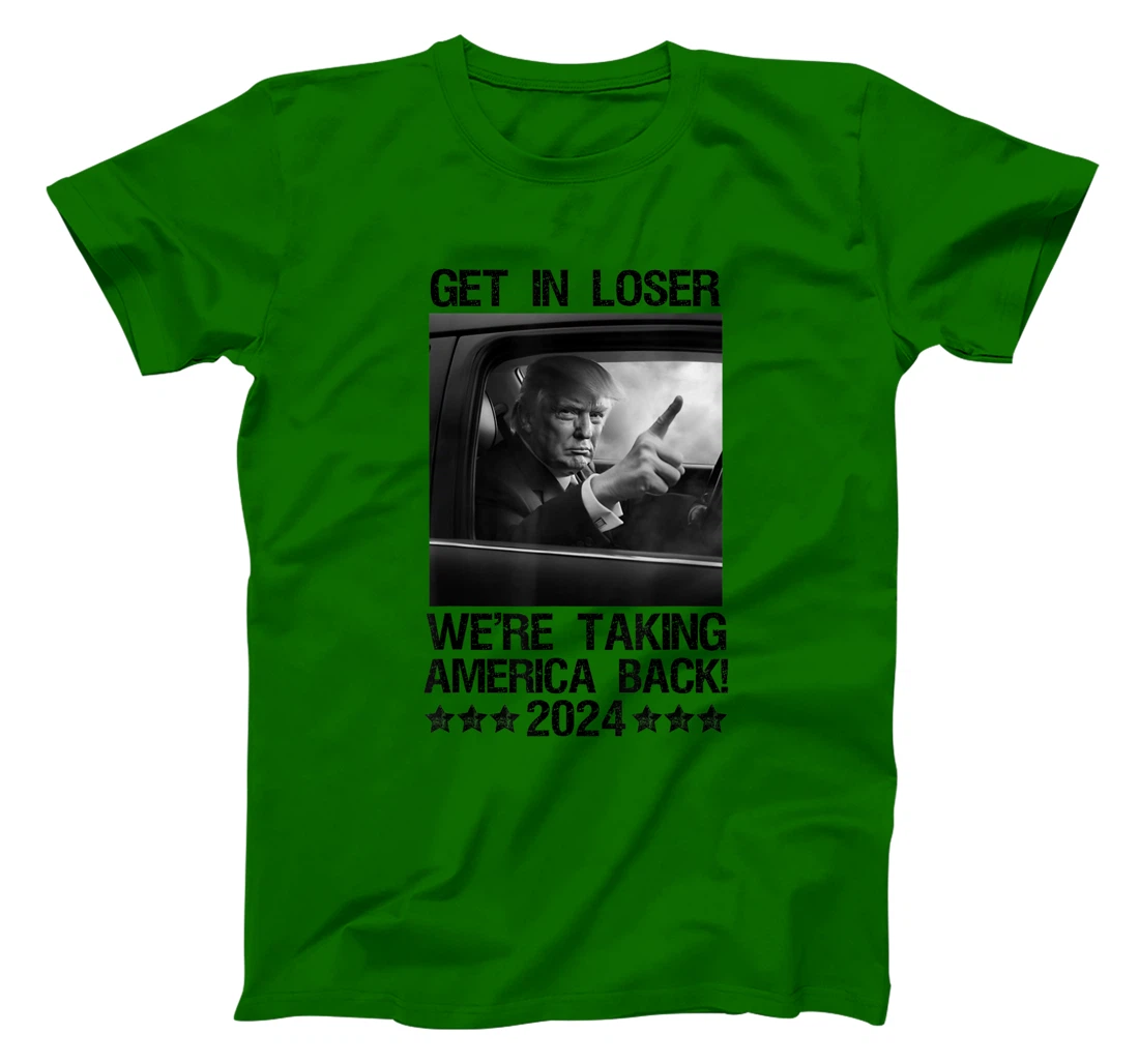 Get In Loser We Are Taking America Back Trump 2024 T-Shirt