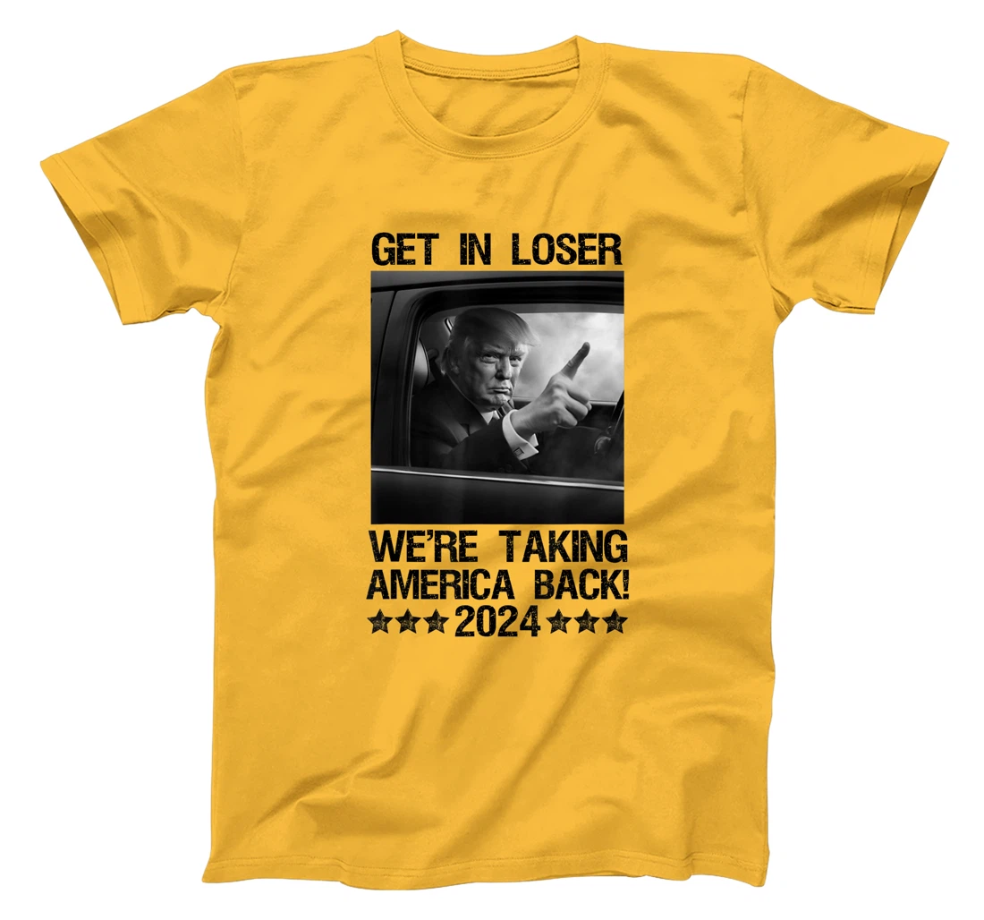 Get In Loser We Are Taking America Back Trump 2024 T-Shirt