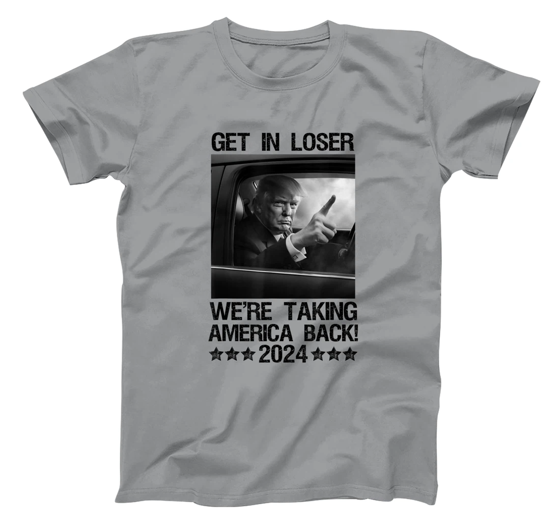 Get In Loser We Are Taking America Back Trump 2024 T-Shirt