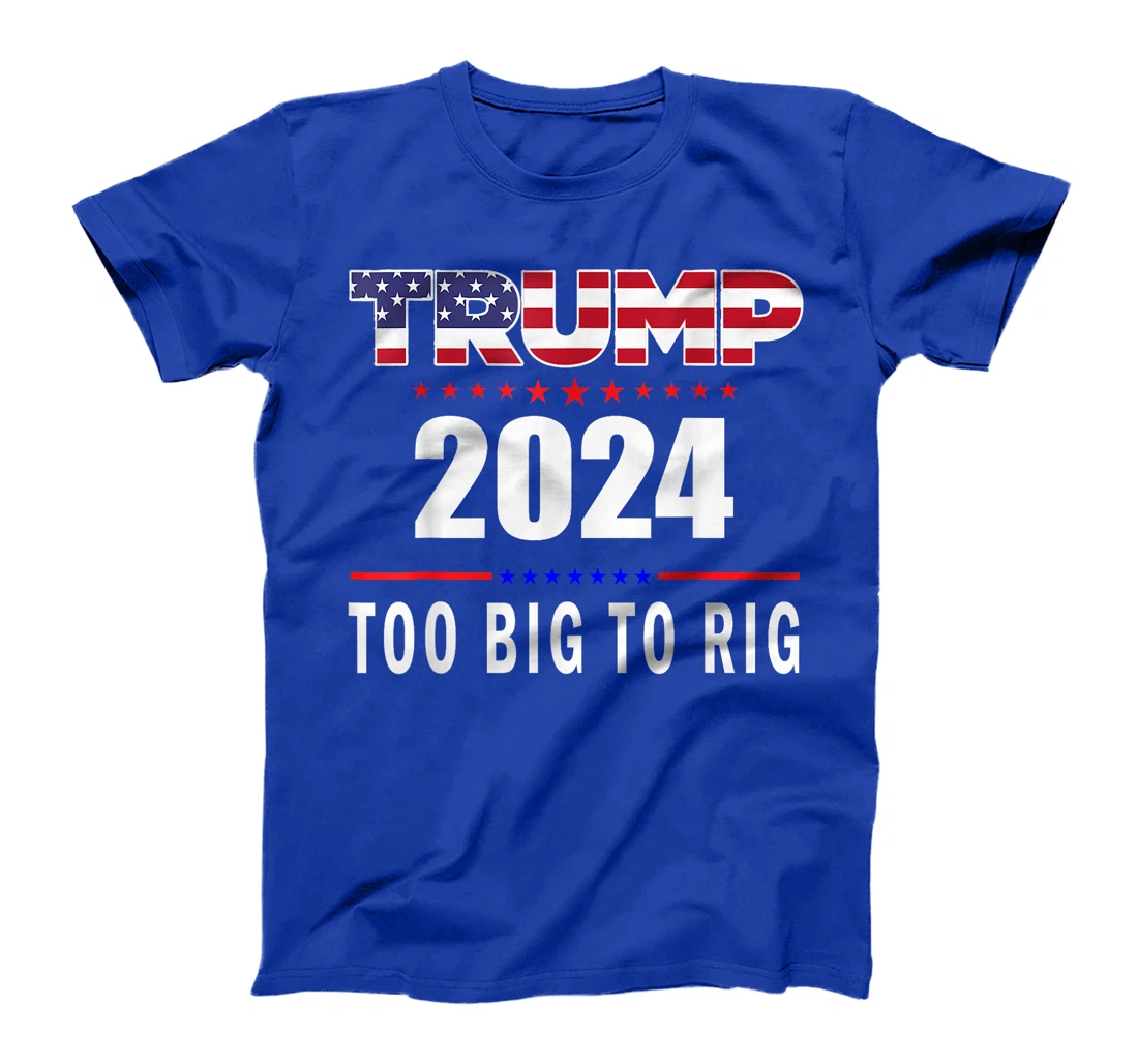 Too Big To Rig Saying Trump 2024 Funny Trump Quote T-Shirt