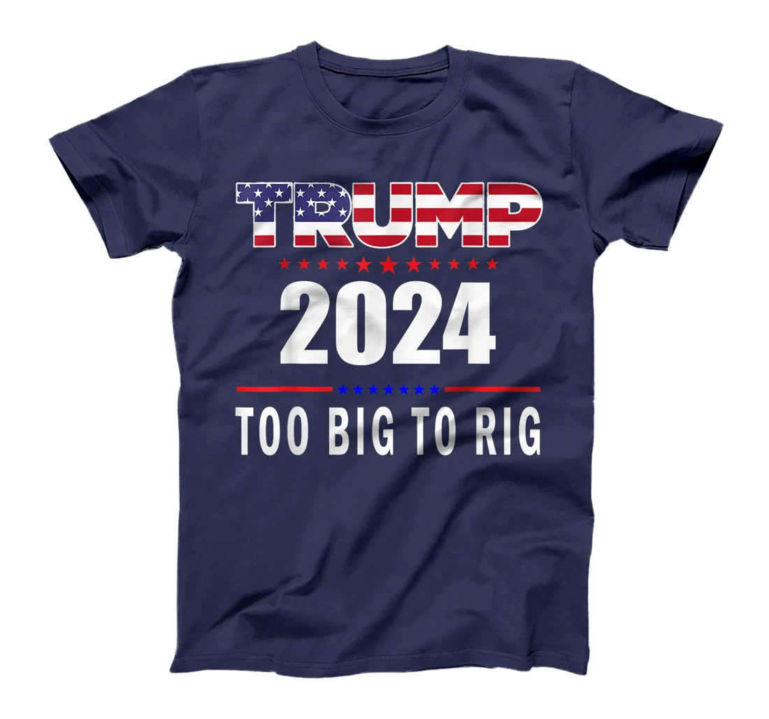 Too Big To Rig Saying Trump 2024 Funny Trump Quote T-Shirt