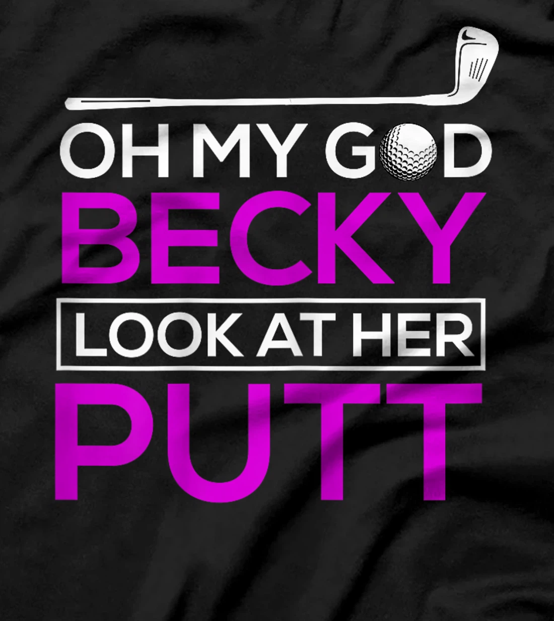 Funny Golf Shirt: Oh My God Becky, Look At Her Putt T-Shirt