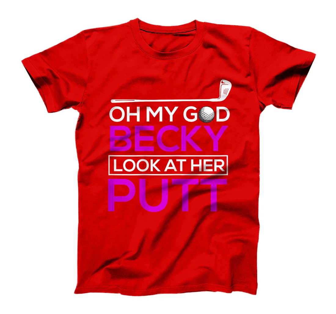 Funny Golf Shirt: Oh My God Becky, Look At Her Putt T-Shirt