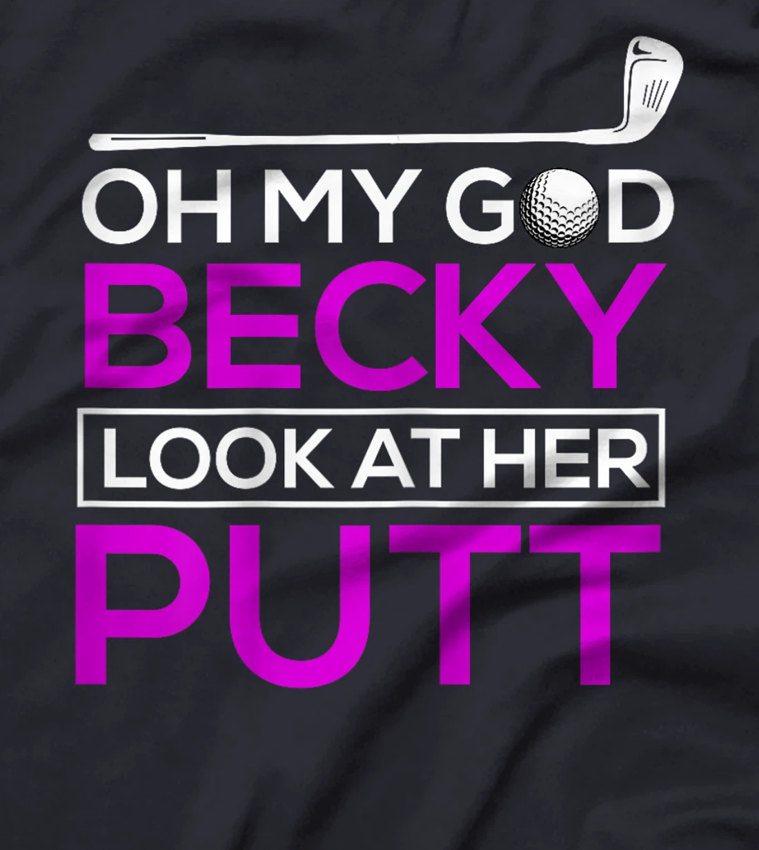 Funny Golf Shirt: Oh My God Becky, Look At Her Putt T-Shirt