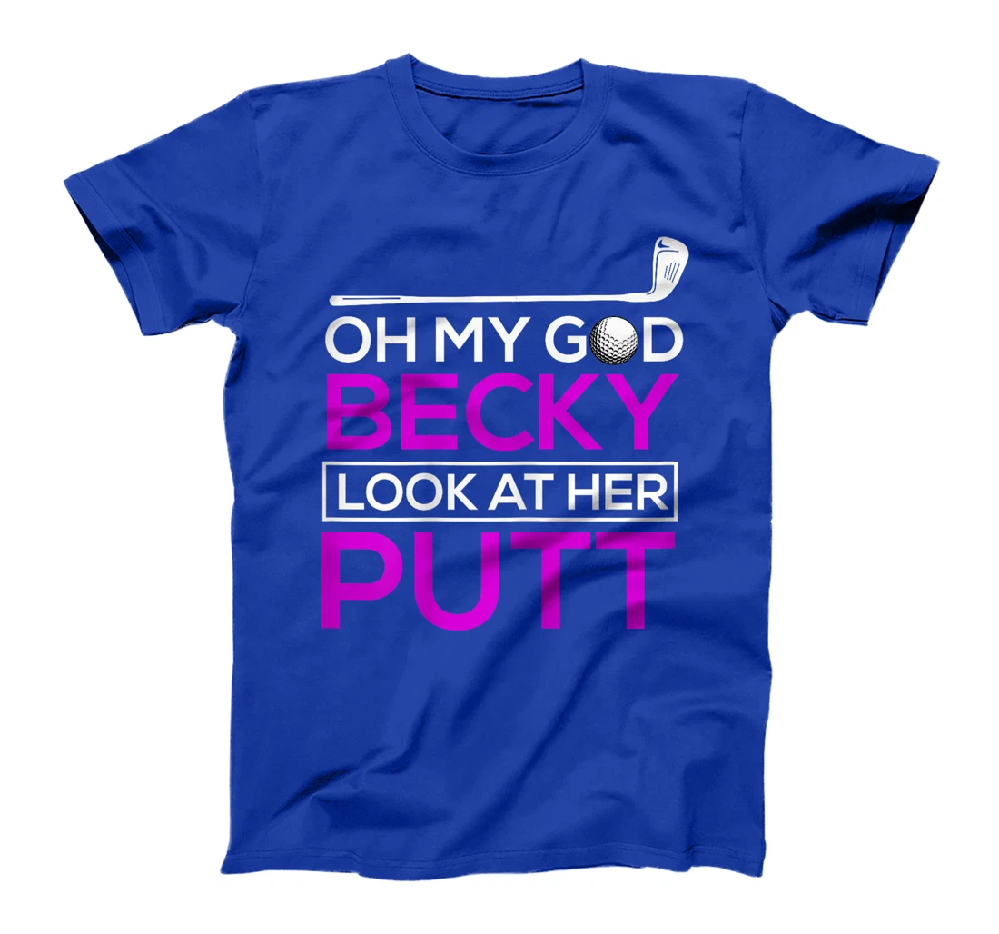 Funny Golf Shirt: Oh My God Becky, Look At Her Putt T-Shirt