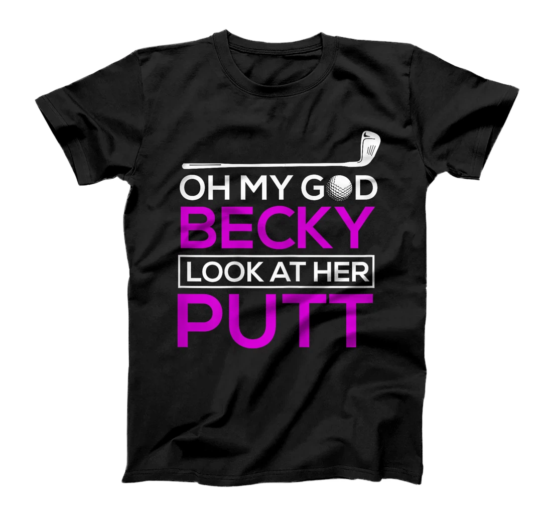 Funny Golf Shirt: Oh My God Becky, Look At Her Putt T-Shirt