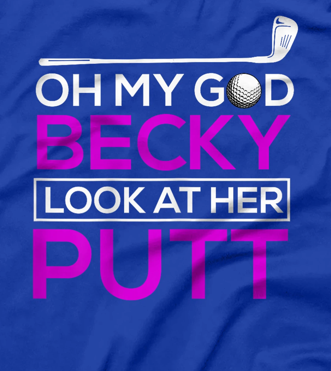 Funny Golf Shirt: Oh My God Becky, Look At Her Putt T-Shirt