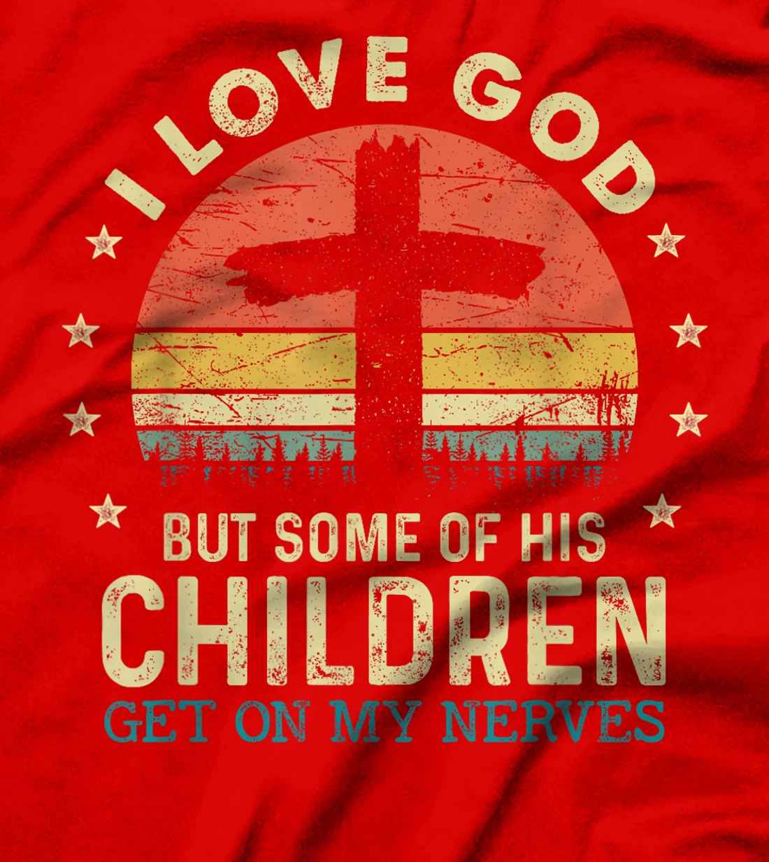 I Love God But Some Of His Children Get On My Nerves T-Shirt