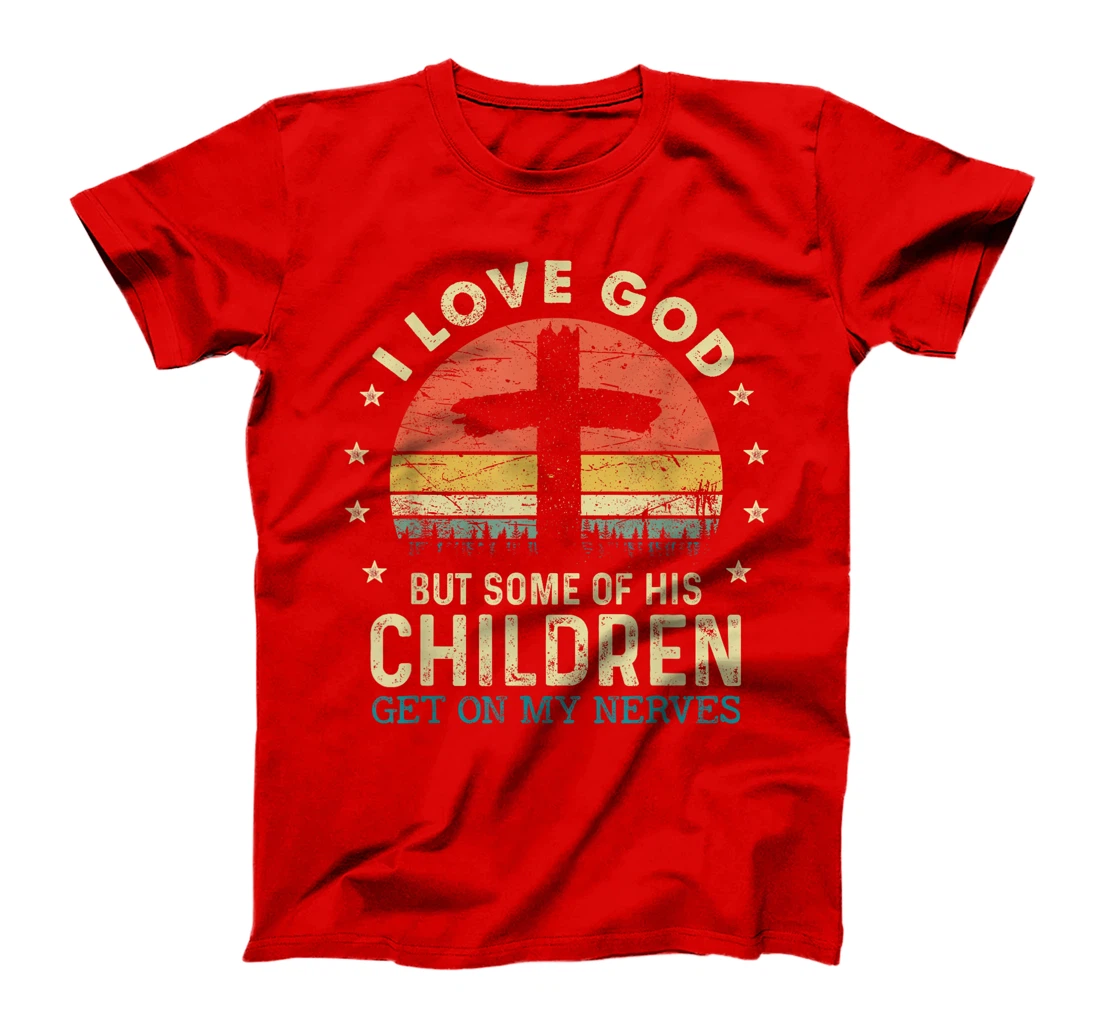 I Love God But Some Of His Children Get On My Nerves T-Shirt
