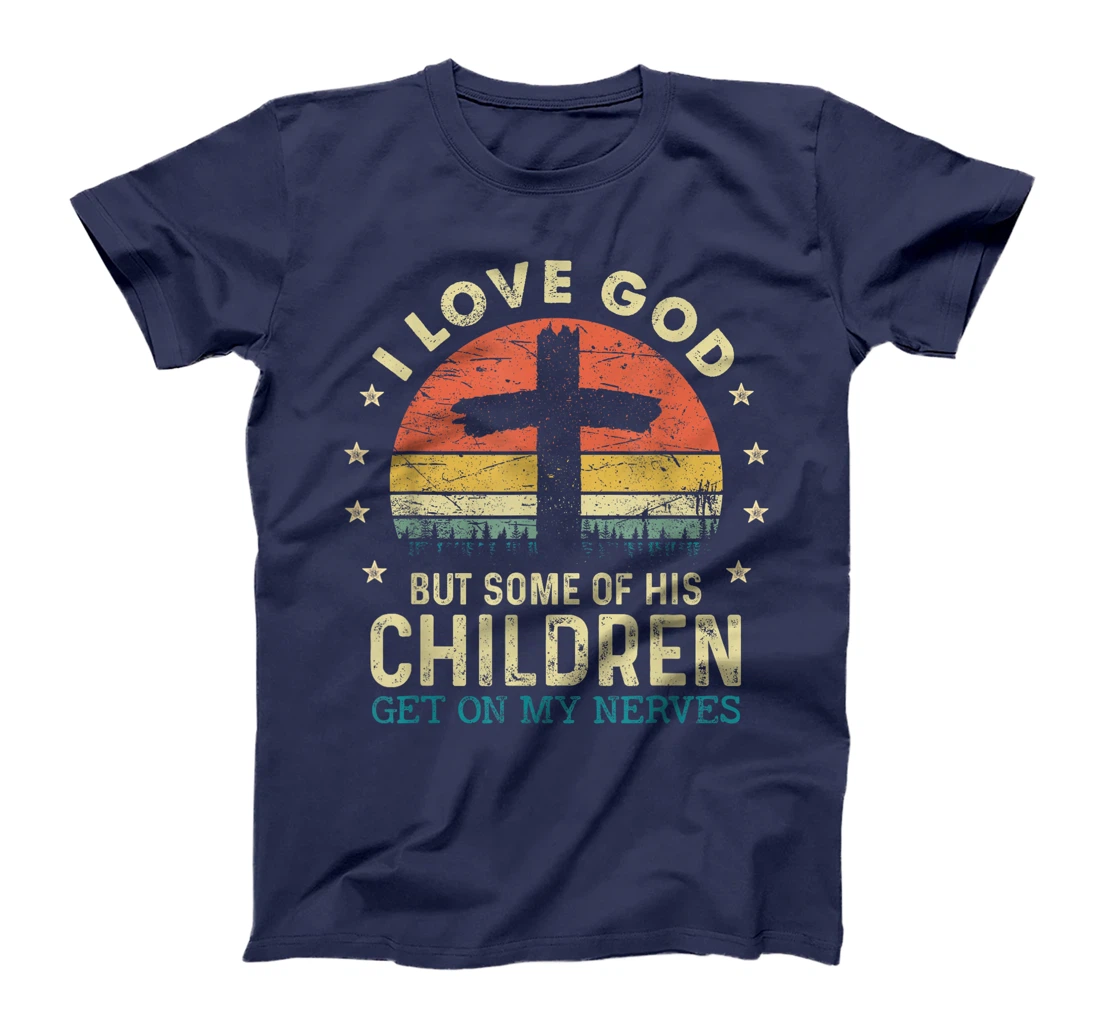 I Love God But Some Of His Children Get On My Nerves T-Shirt