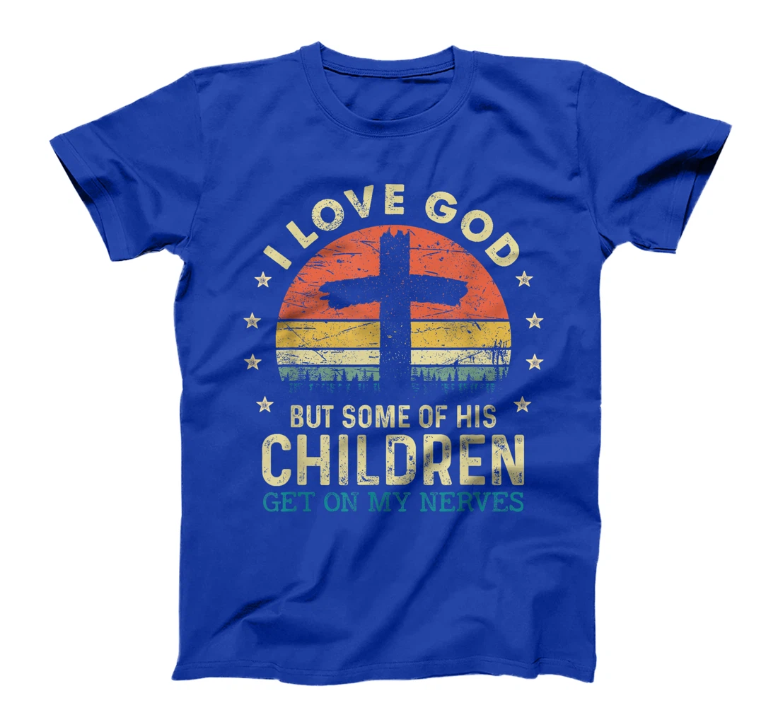 I Love God But Some Of His Children Get On My Nerves T-Shirt