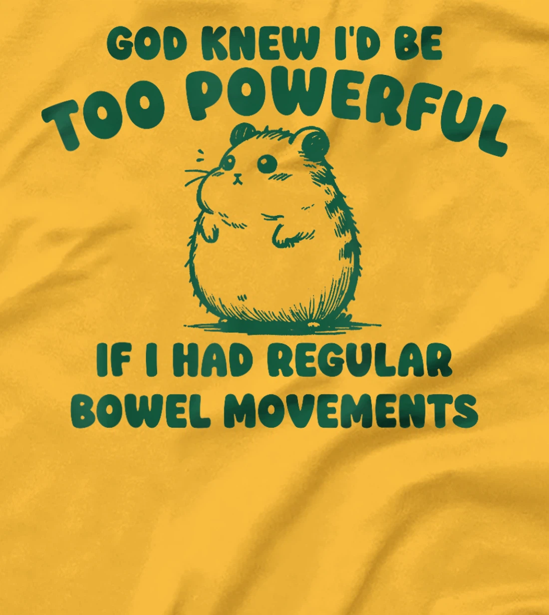 God Knew I’d Be Too Powerful If I Had Regular Bowel T-Shirt
