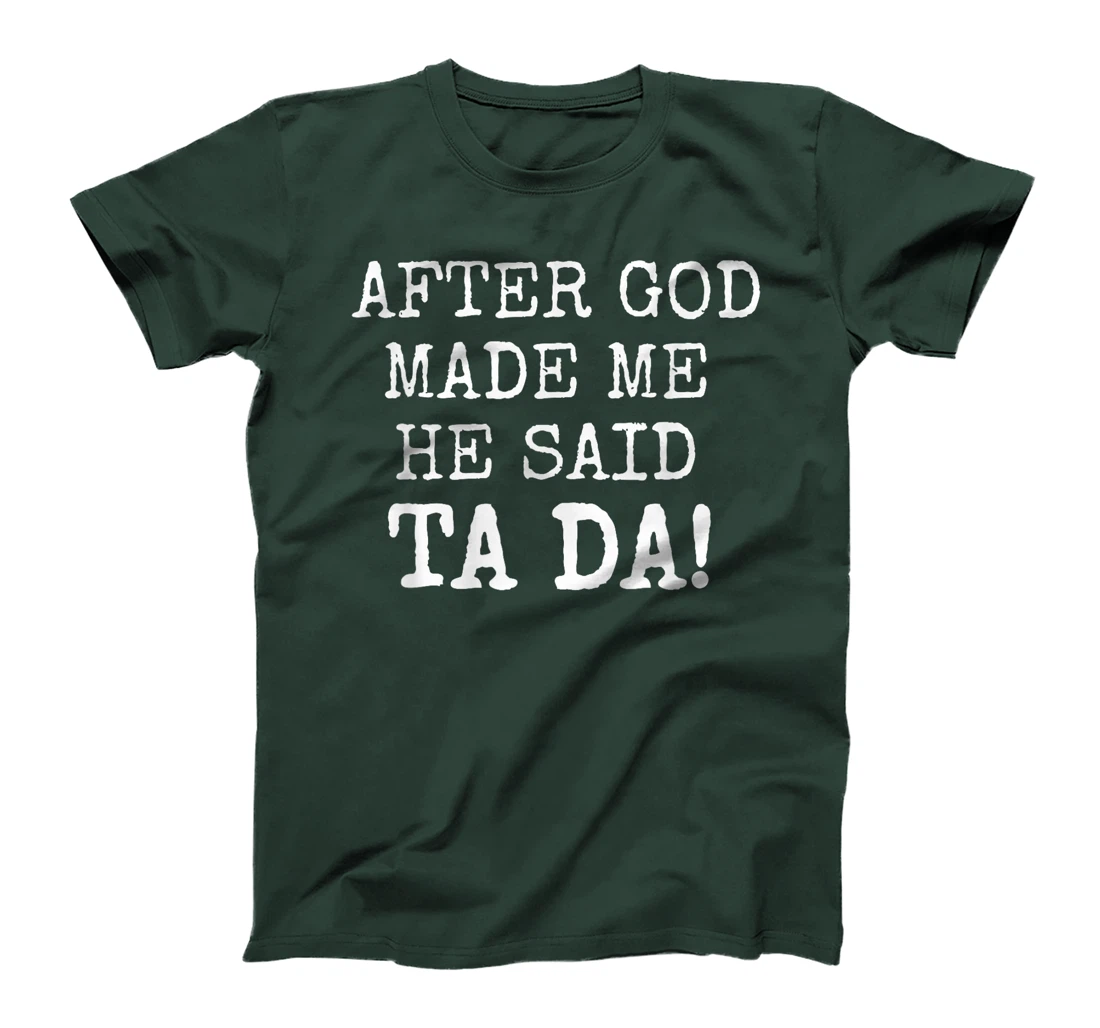 After God Made Me He Said Ta Da Funny Christian tshirt T-Shirt