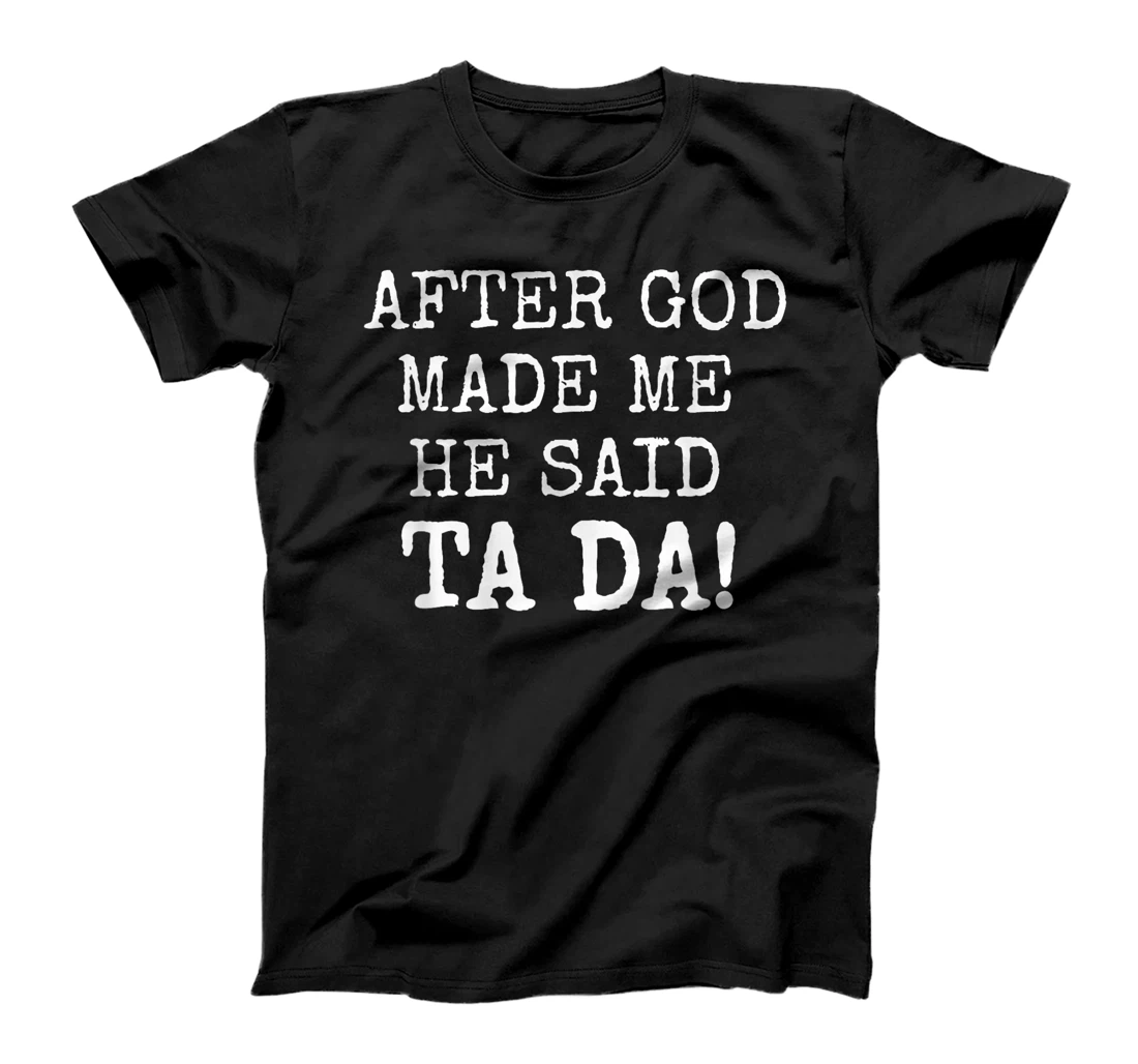 After God Made Me He Said Ta Da Funny Christian tshirt T-Shirt