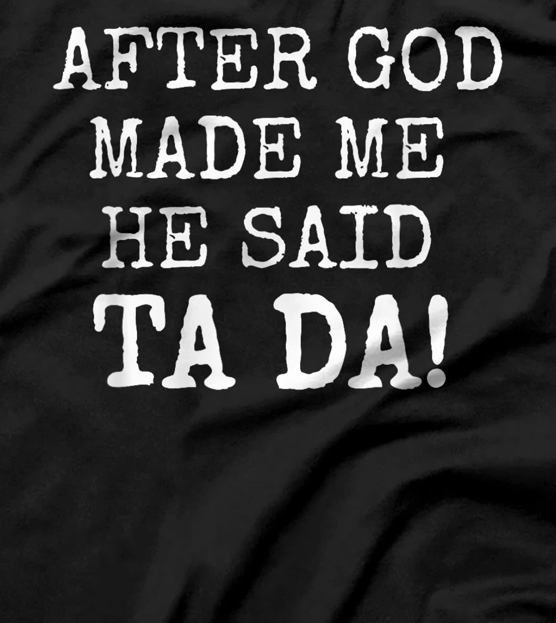 After God Made Me He Said Ta Da Funny Christian tshirt T-Shirt