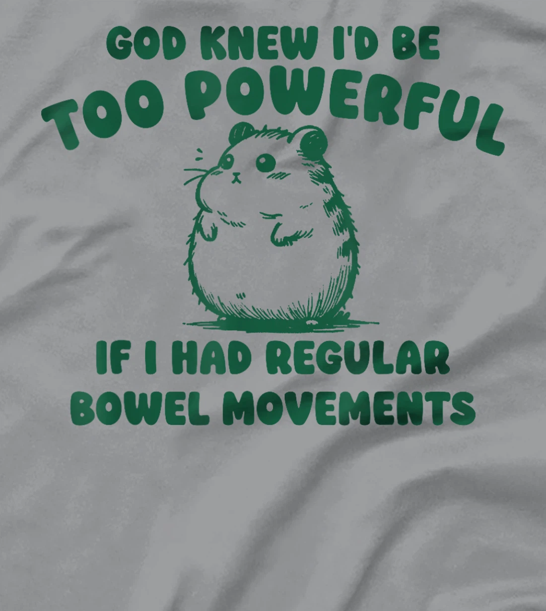 God Knew I’d Be Too Powerful If I Had Regular Bowel T-Shirt