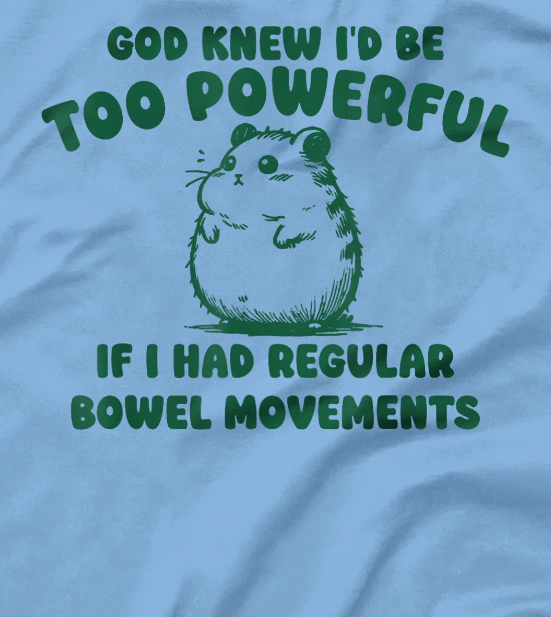 God Knew I’d Be Too Powerful If I Had Regular Bowel T-Shirt
