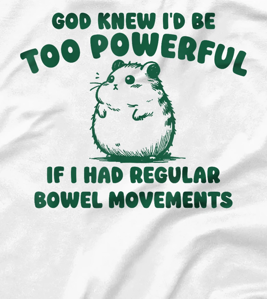 God Knew I’d Be Too Powerful If I Had Regular Bowel T-Shirt