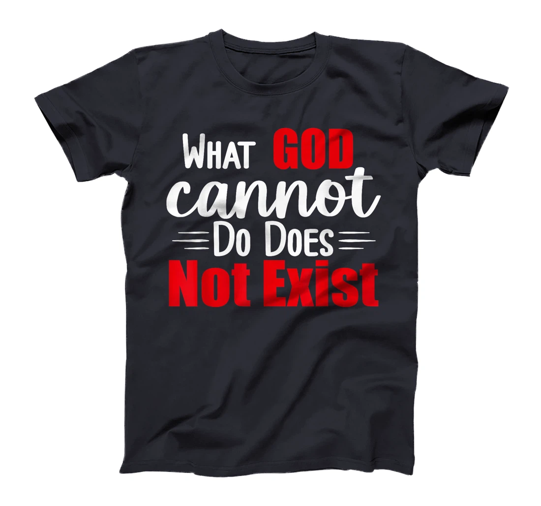What God cannot do does not exist! NSPPD T-Shirt