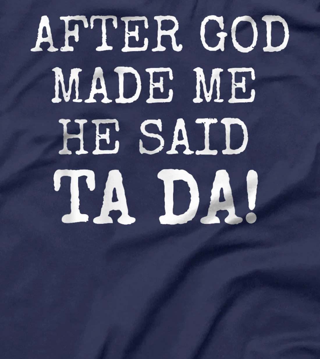 After God Made Me He Said Ta Da Funny Christian tshirt T-Shirt