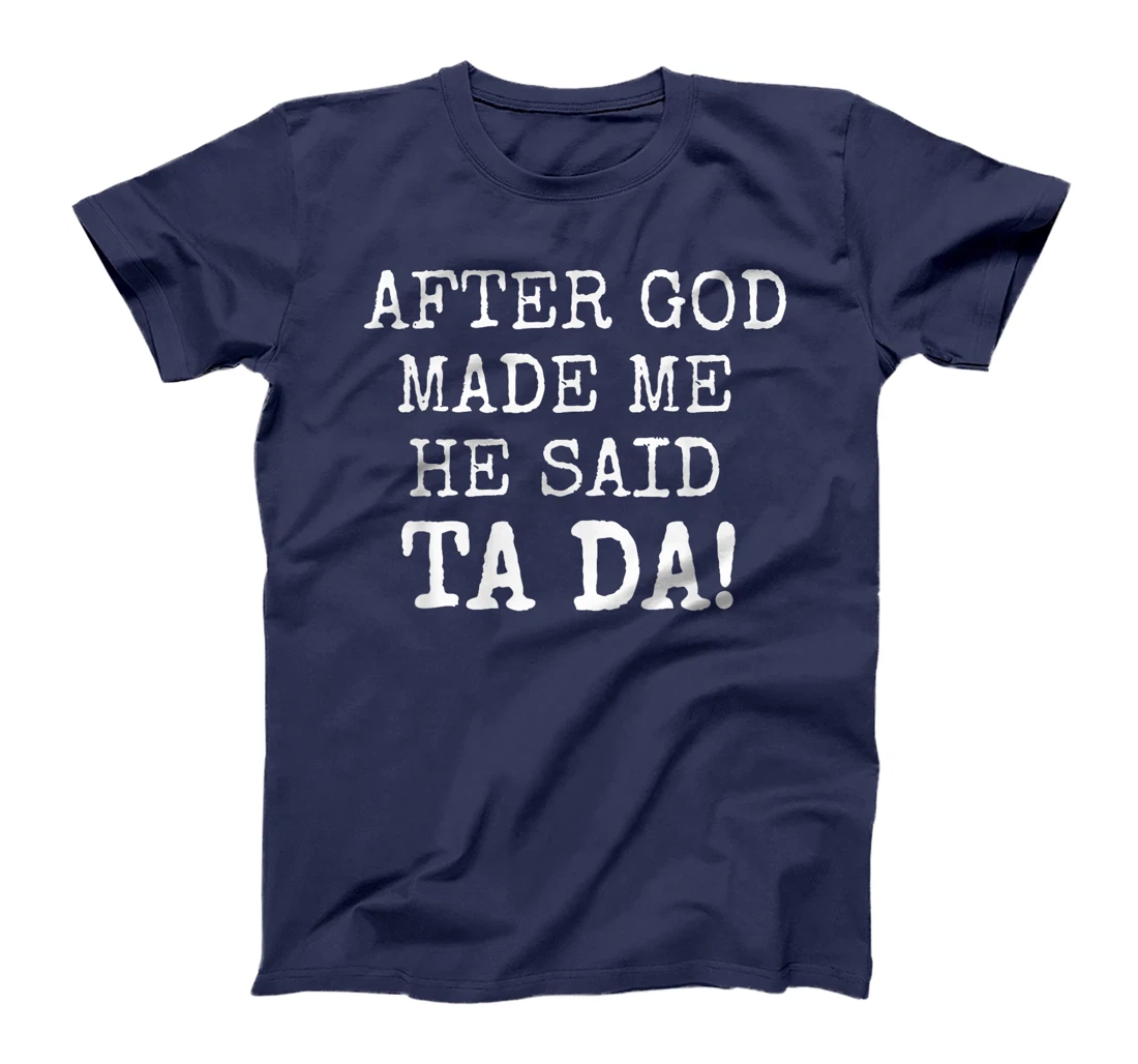 After God Made Me He Said Ta Da Funny Christian tshirt T-Shirt