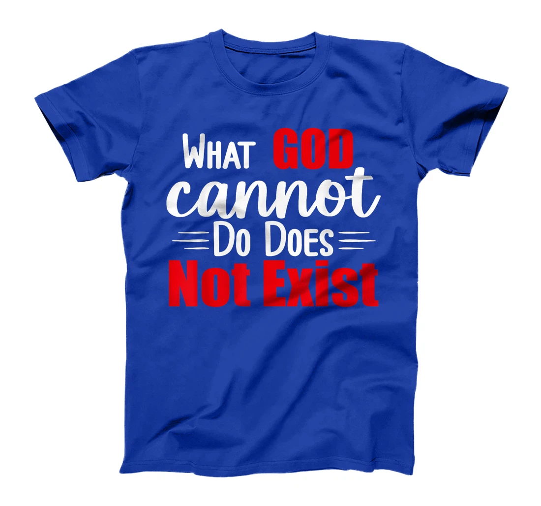 What God cannot do does not exist! NSPPD T-Shirt