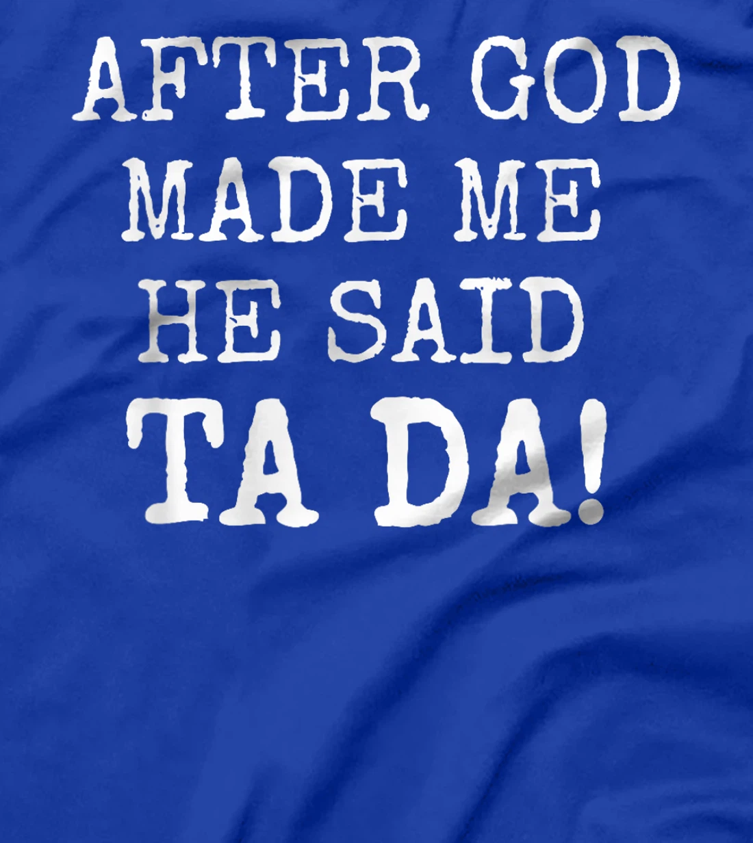 After God Made Me He Said Ta Da Funny Christian tshirt T-Shirt