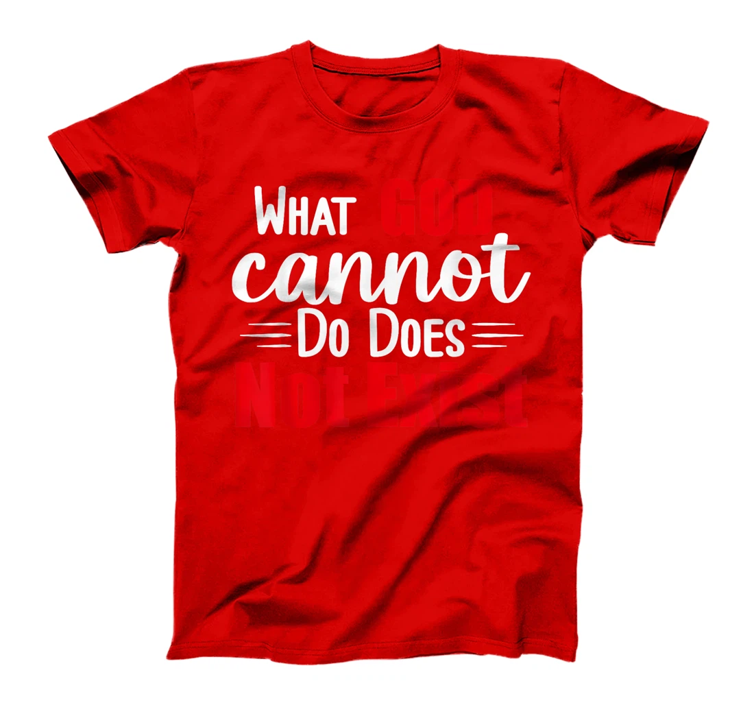 What God cannot do does not exist! NSPPD T-Shirt