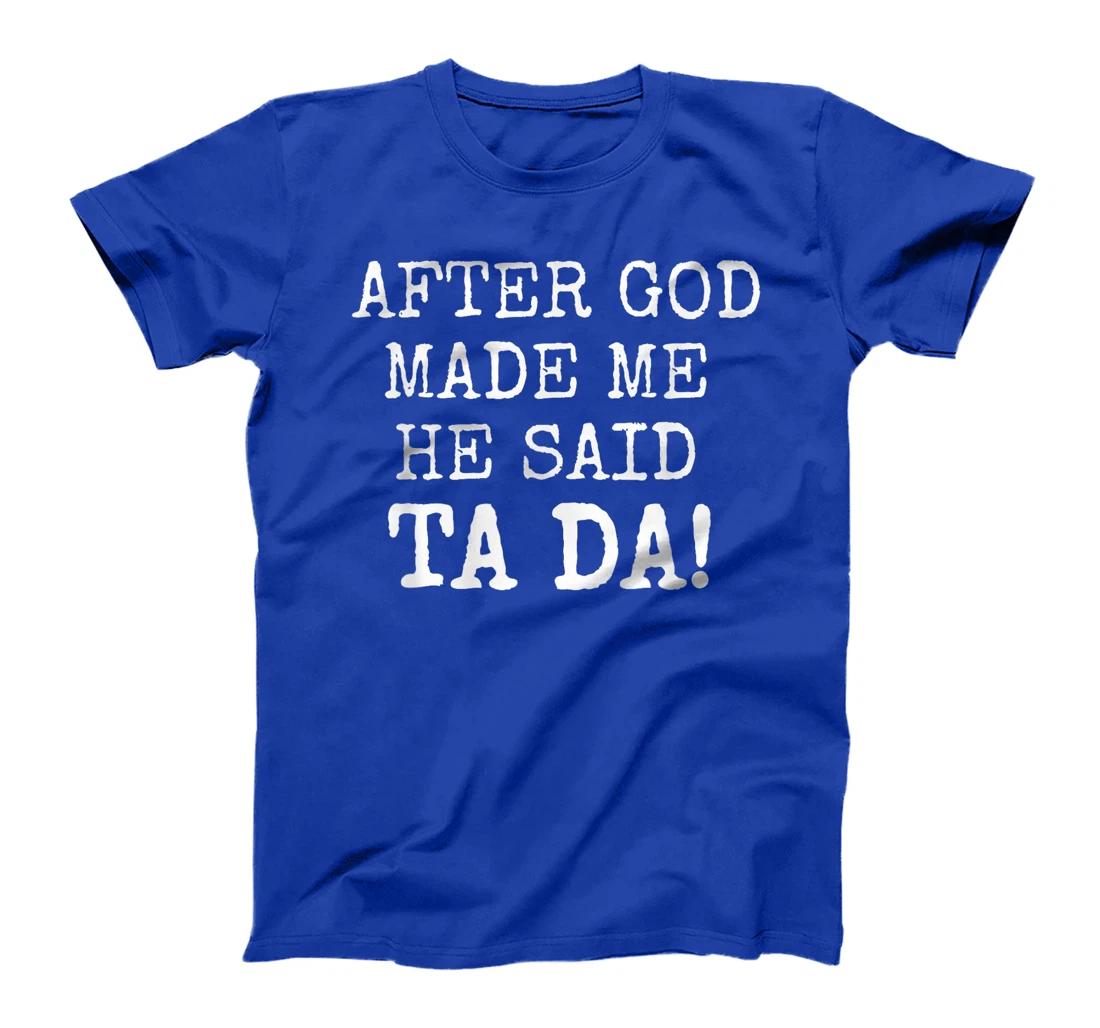 After God Made Me He Said Ta Da Funny Christian tshirt T-Shirt