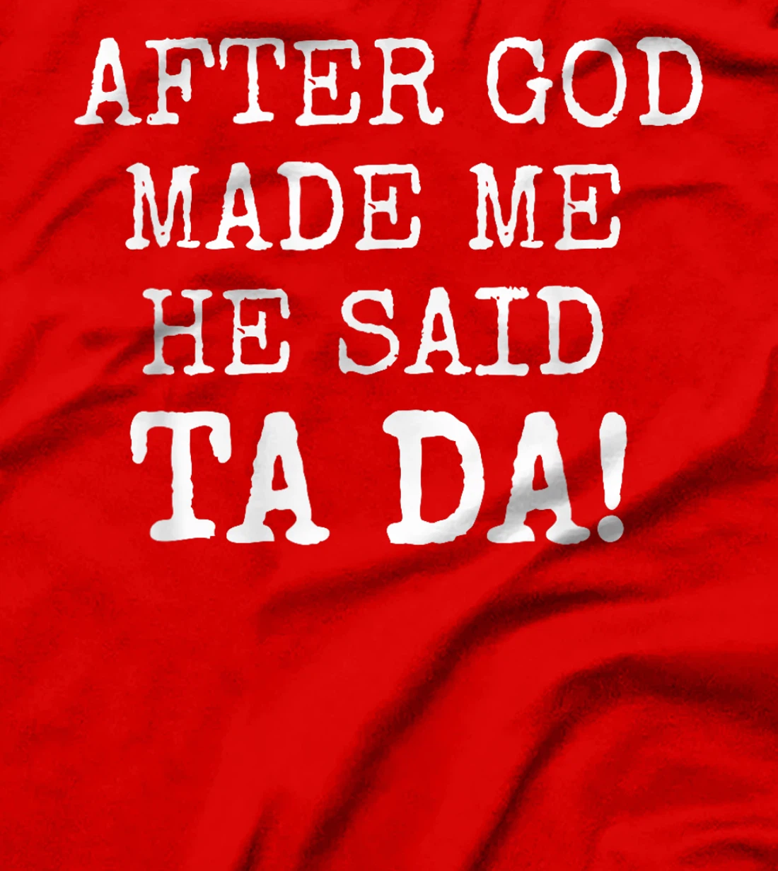 After God Made Me He Said Ta Da Funny Christian tshirt T-Shirt