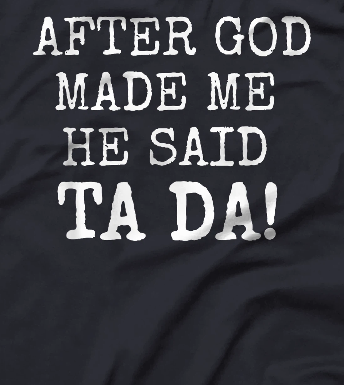 After God Made Me He Said Ta Da Funny Christian tshirt T-Shirt