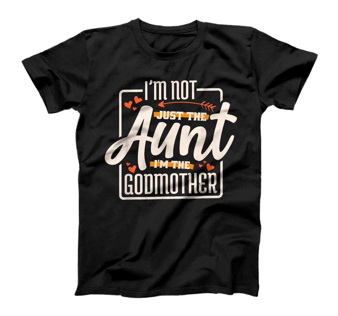 I'M Not Just The Aunt I'M The Godmother, Aunt Godmother T-Shirt