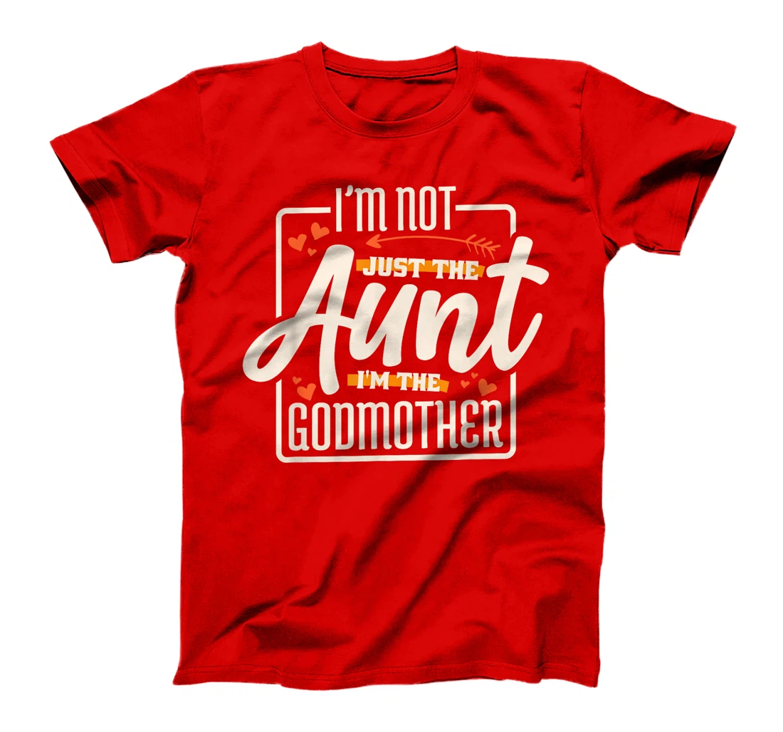 I'M Not Just The Aunt I'M The Godmother, Aunt Godmother T-Shirt