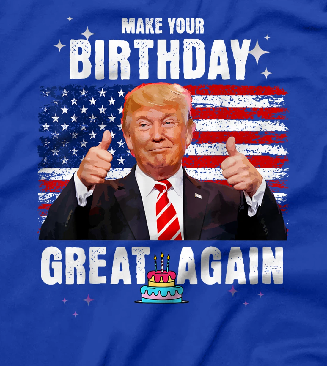 Make Your Birthday Great Again, Trump Fan Birthday Gift Tee T-Shirt