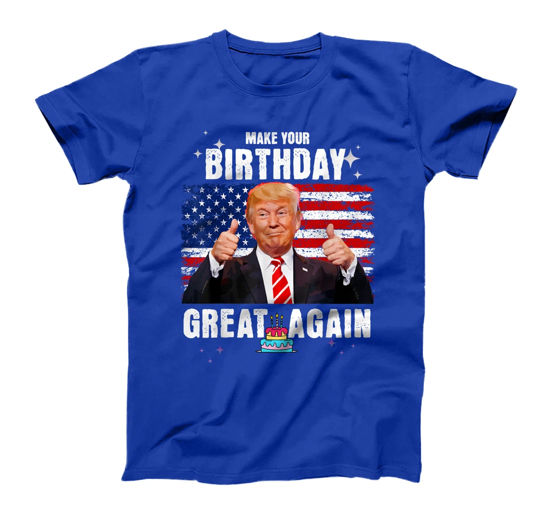 Make Your Birthday Great Again, Trump Fan Birthday Gift Tee T-Shirt