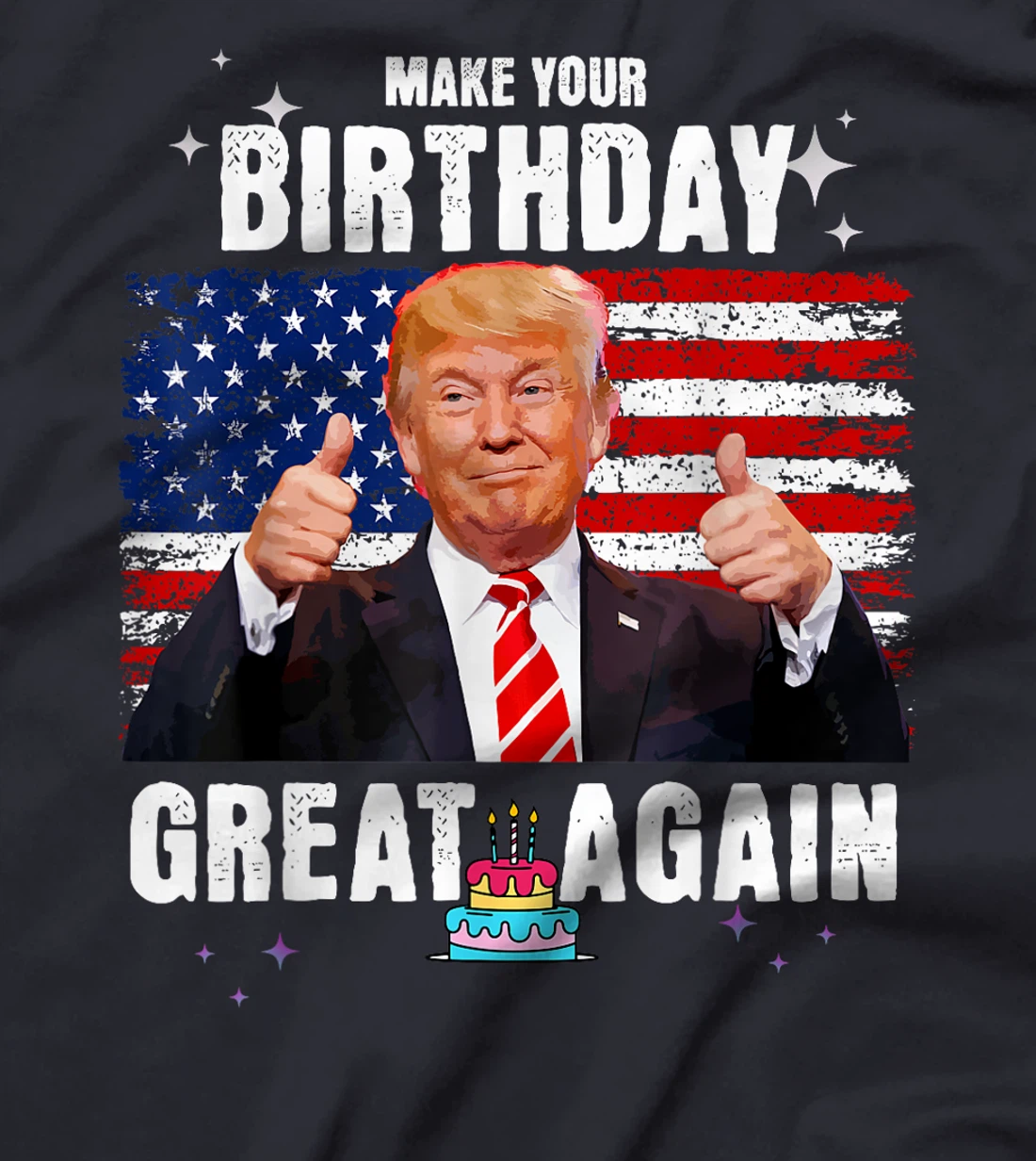 Make Your Birthday Great Again, Trump Fan Birthday Gift Tee T-Shirt