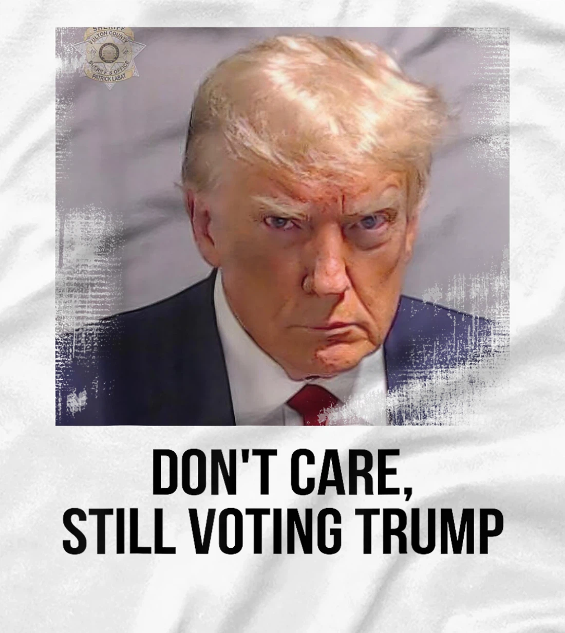 Don't Care, Still Voting Trump - Donald Trump Mugshot T-Shirt