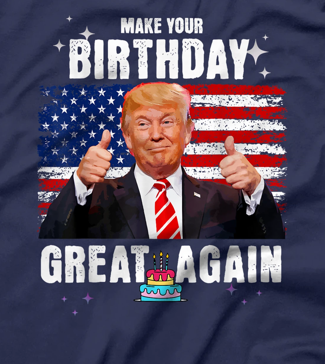 Make Your Birthday Great Again, Trump Fan Birthday Gift Tee T-Shirt