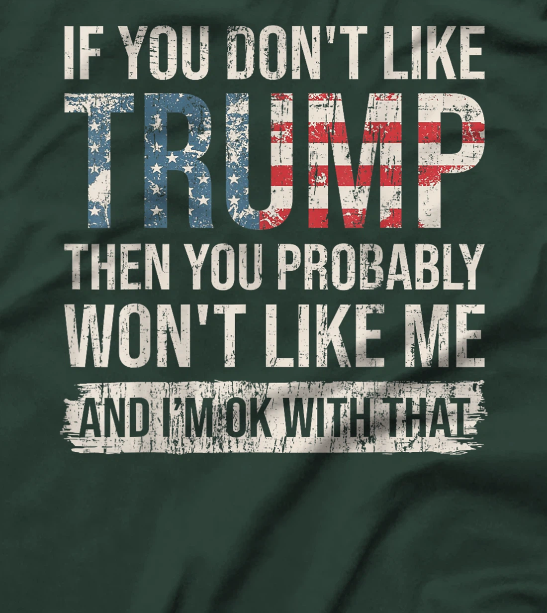If You Don't Like Trump Then You Probably Won't Like Me T-Shirt