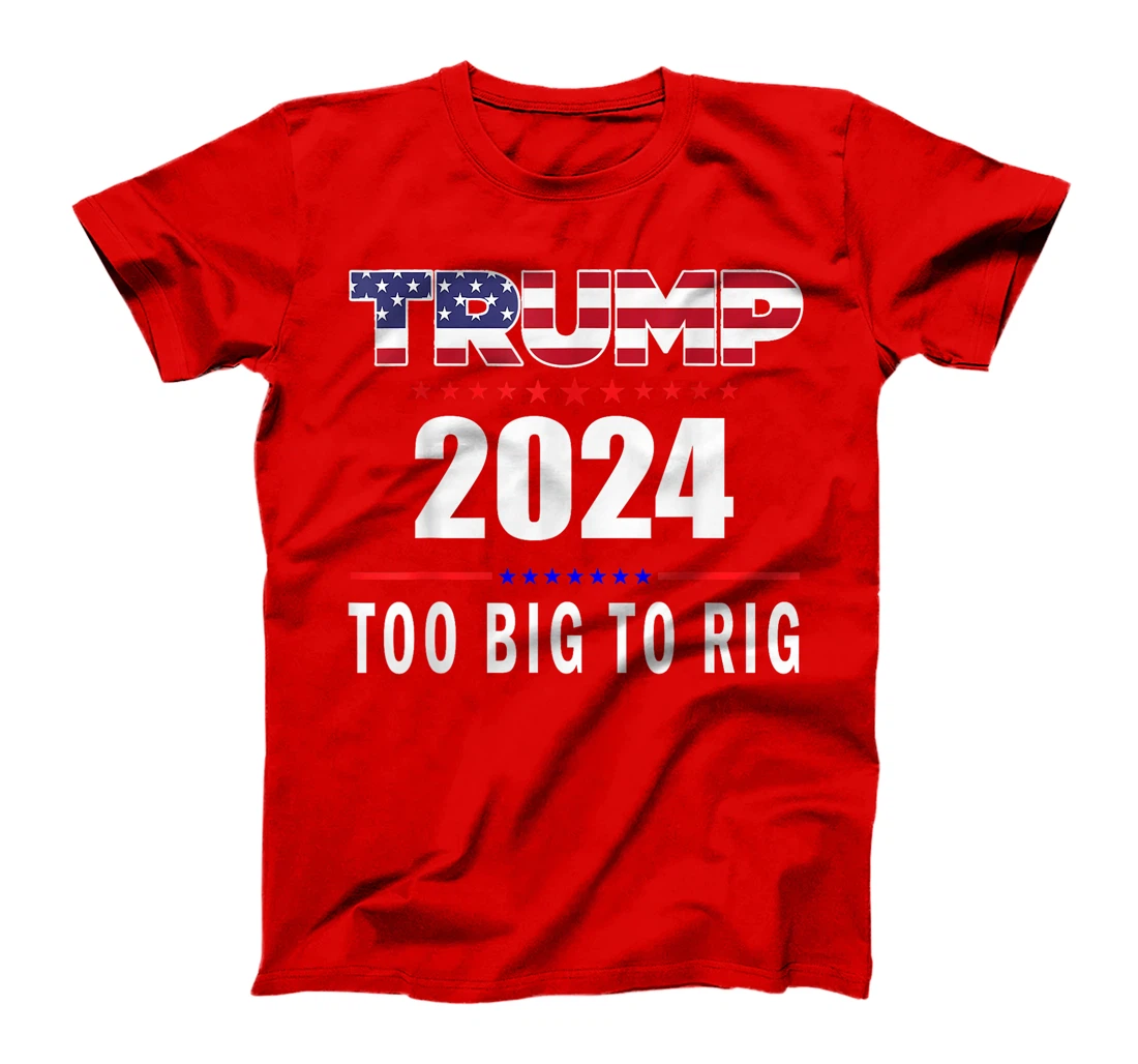 Too Big To Rig Saying Trump 2024 Funny Trump Quote T-Shirt