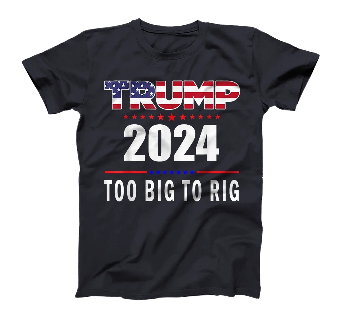 Too Big To Rig Saying Trump 2024 Funny Trump Quote T-Shirt