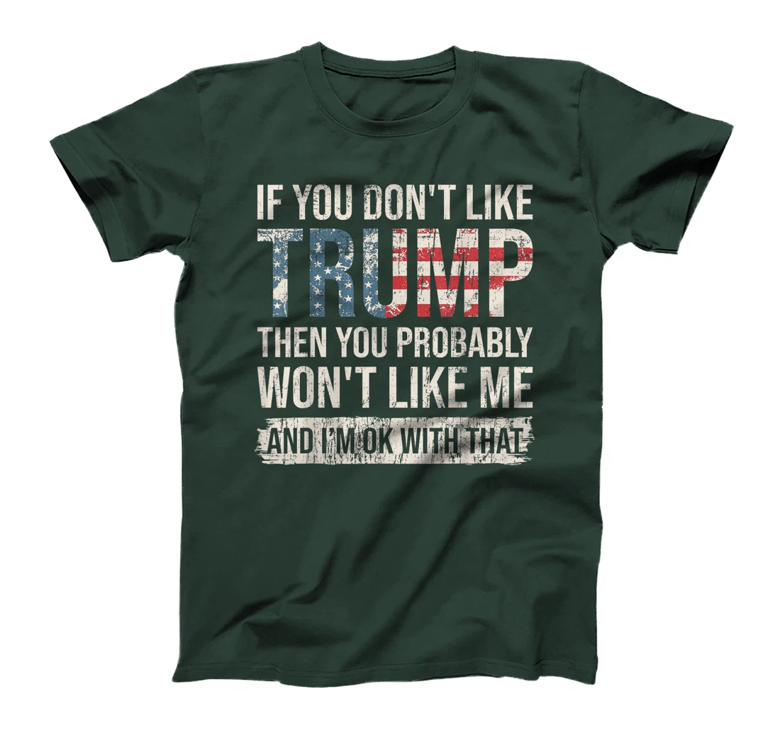 If You Don't Like Trump Then You Probably Won't Like Me T-Shirt