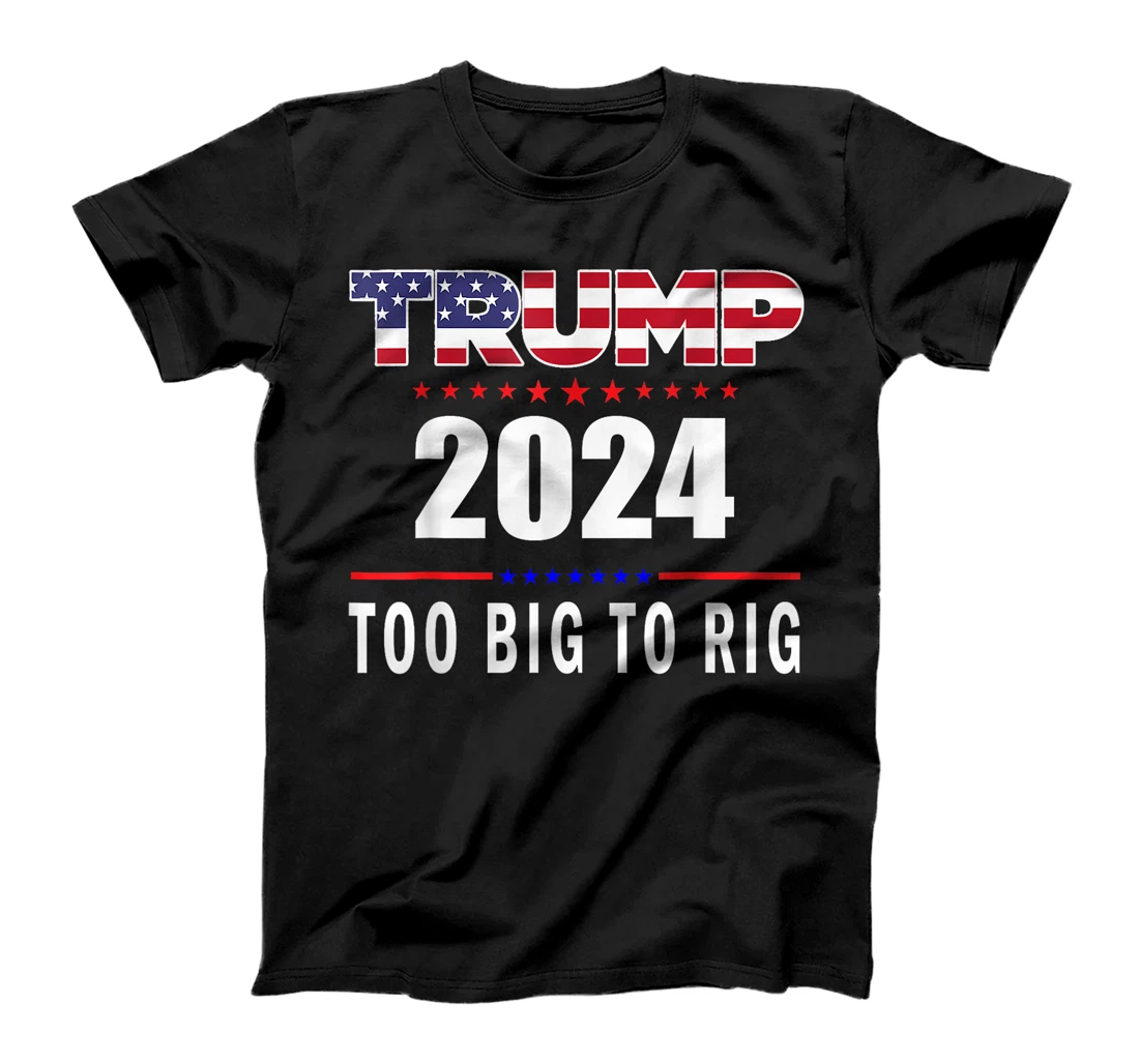 Too Big To Rig Saying Trump 2024 Funny Trump Quote T-Shirt