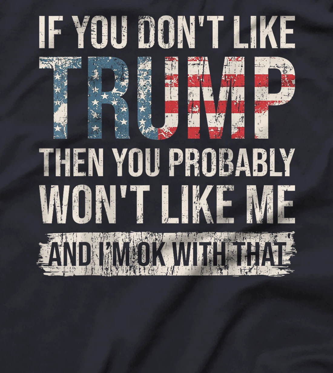 If You Don't Like Trump Then You Probably Won't Like Me T-Shirt