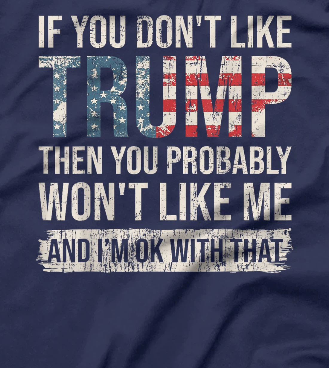 If You Don't Like Trump Then You Probably Won't Like Me T-Shirt